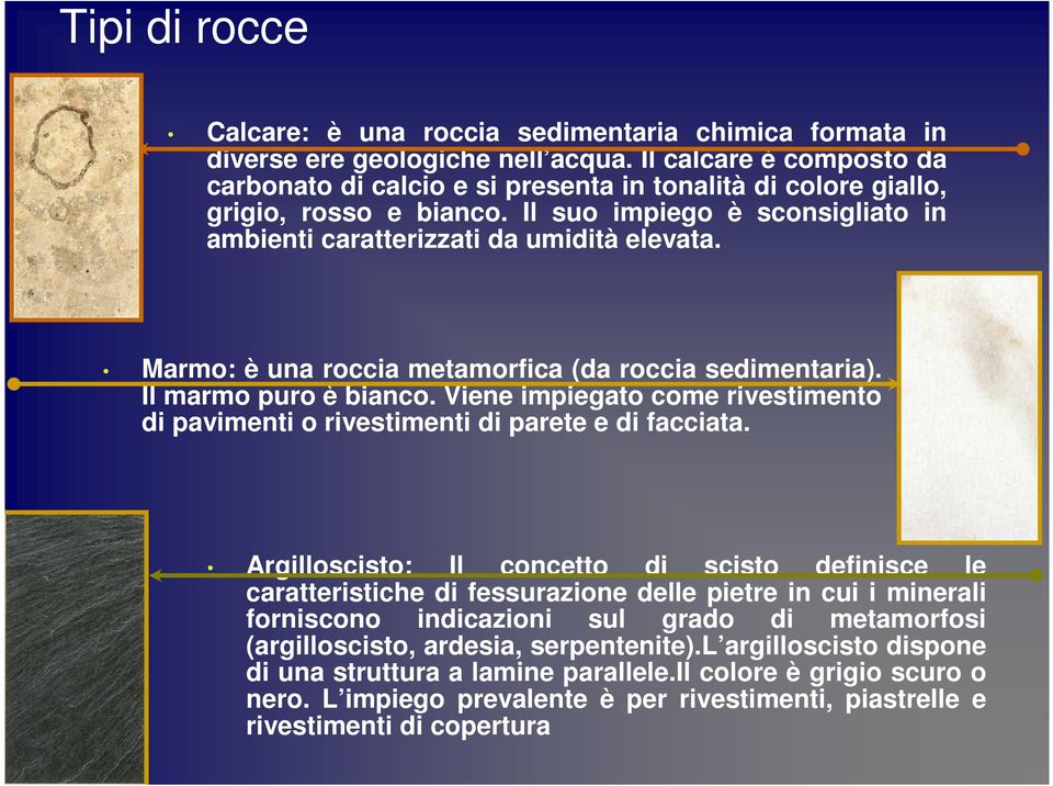 Marmo: è una roccia metamorfica (da roccia sedimentaria). Il marmo puro è bianco. Viene impiegato come rivestimento di pavimenti o rivestimenti di parete e di facciata.