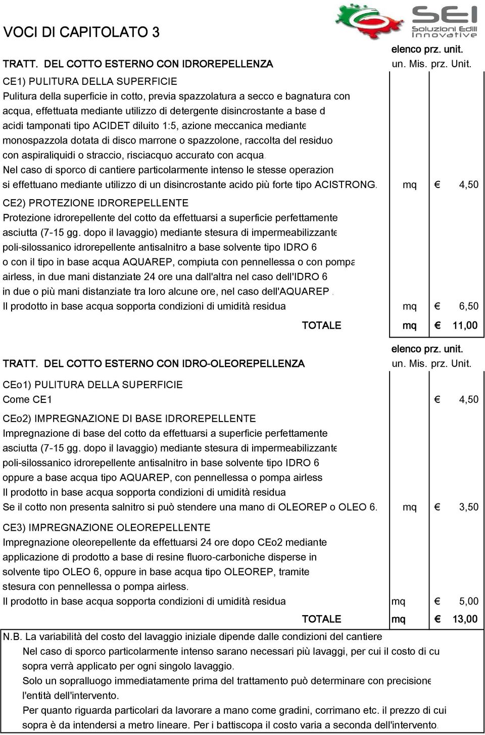 disincrostante a base di acidi tamponati tipo ACIDET diluito 1:5, azione meccanica mediante monospazzola dotata di disco marrone o spazzolone, raccolta del residuo con aspiraliquidi o straccio,