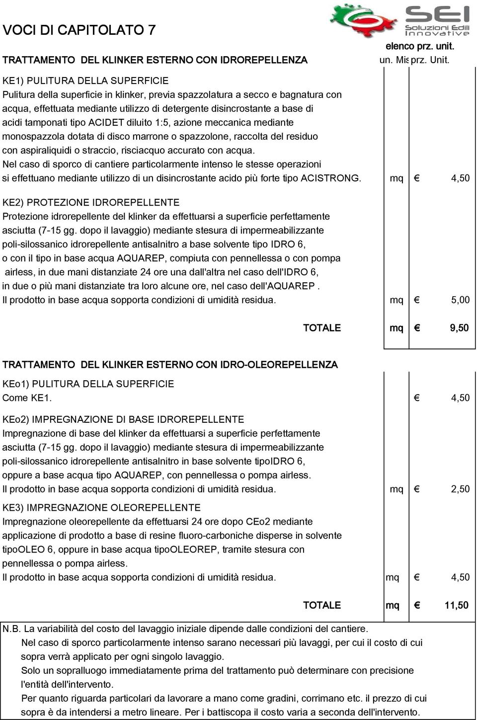 tamponati tipo ACIDET diluito 1:5, azione meccanica mediante monospazzola dotata di disco marrone o spazzolone, raccolta del residuo con aspiraliquidi o straccio, risciacquo accurato con acqua.