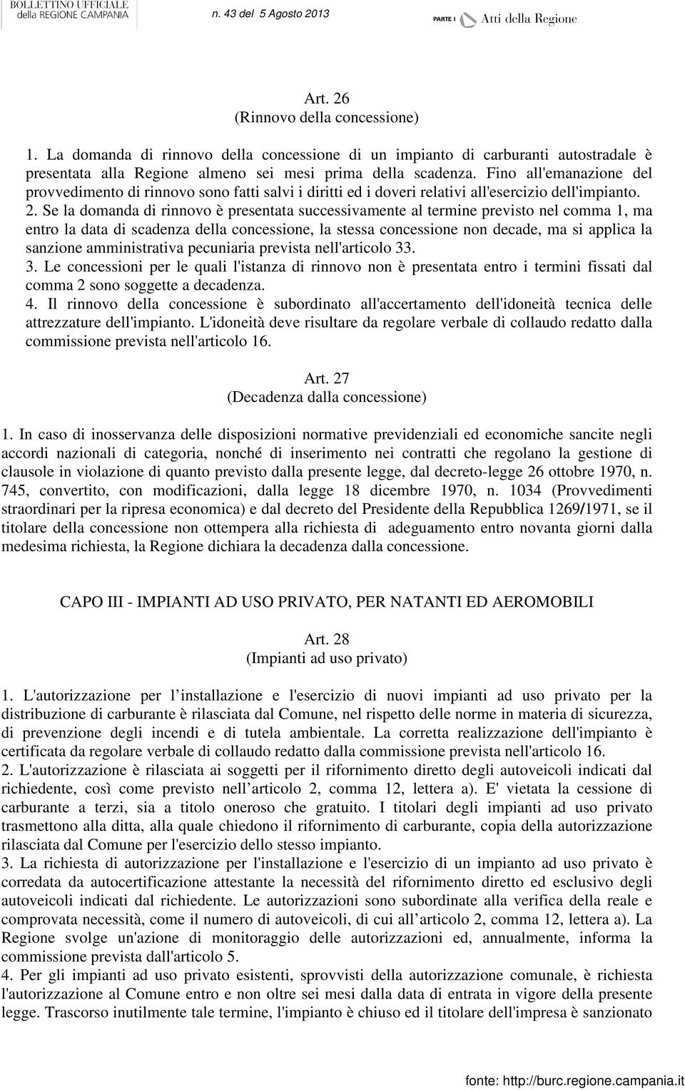 Se la domanda di rinnovo è presentata successivamente al termine previsto nel comma 1, ma entro la data di scadenza della concessione, la stessa concessione non decade, ma si applica la sanzione