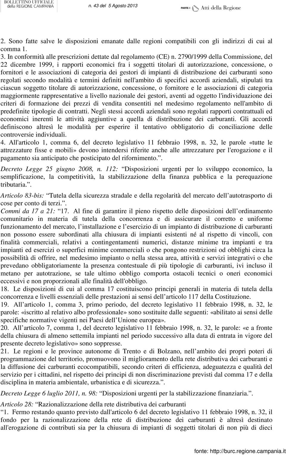 distribuzione dei carburanti sono regolati secondo modalità e termini definiti nell'ambito di specifici accordi aziendali, stipulati tra ciascun soggetto titolare di autorizzazione, concessione, o