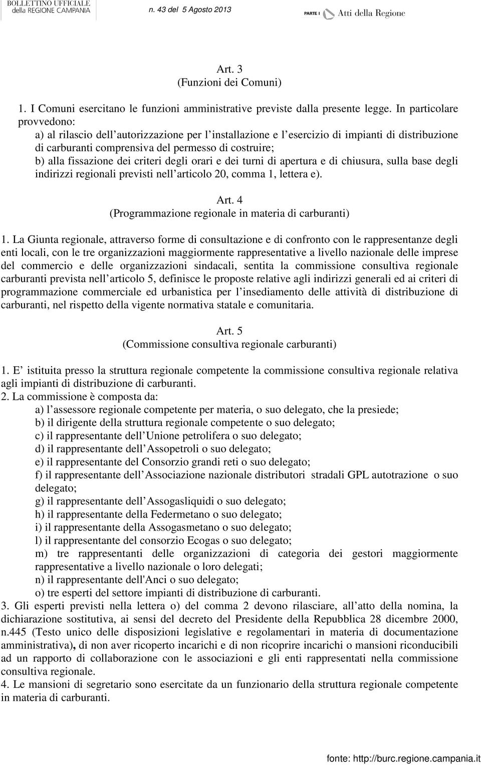 dei criteri degli orari e dei turni di apertura e di chiusura, sulla base degli indirizzi regionali previsti nell articolo 20, comma 1, lettera e). Art.