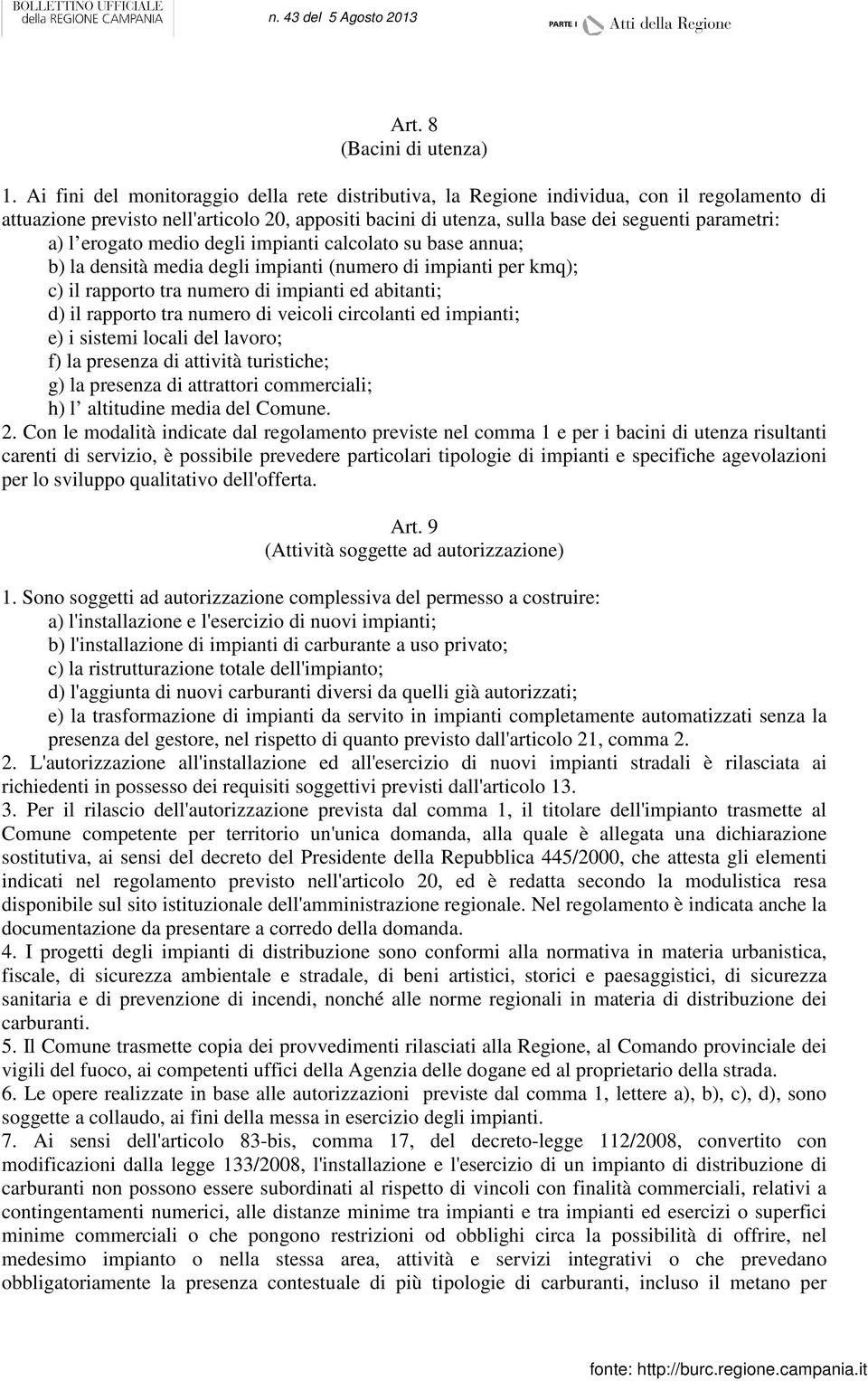 erogato medio degli impianti calcolato su base annua; b) la densità media degli impianti (numero di impianti per kmq); c) il rapporto tra numero di impianti ed abitanti; d) il rapporto tra numero di