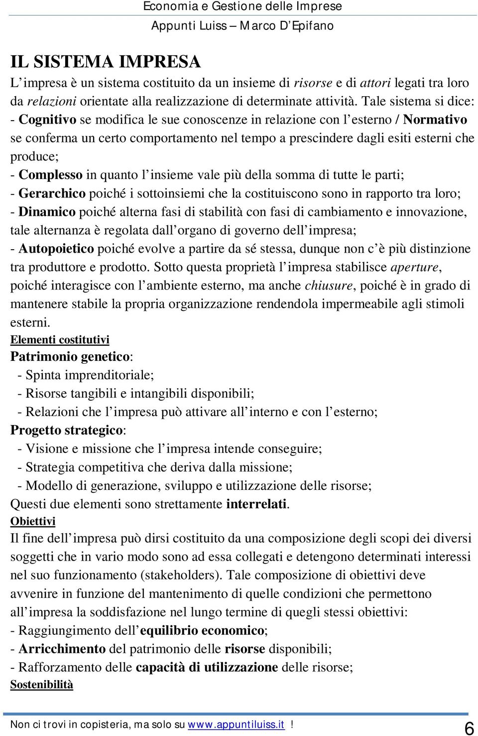 Complesso in quanto l insieme vale più della somma di tutte le parti; - Gerarchico poiché i sottoinsiemi che la costituiscono sono in rapporto tra loro; - Dinamico poiché alterna fasi di stabilità