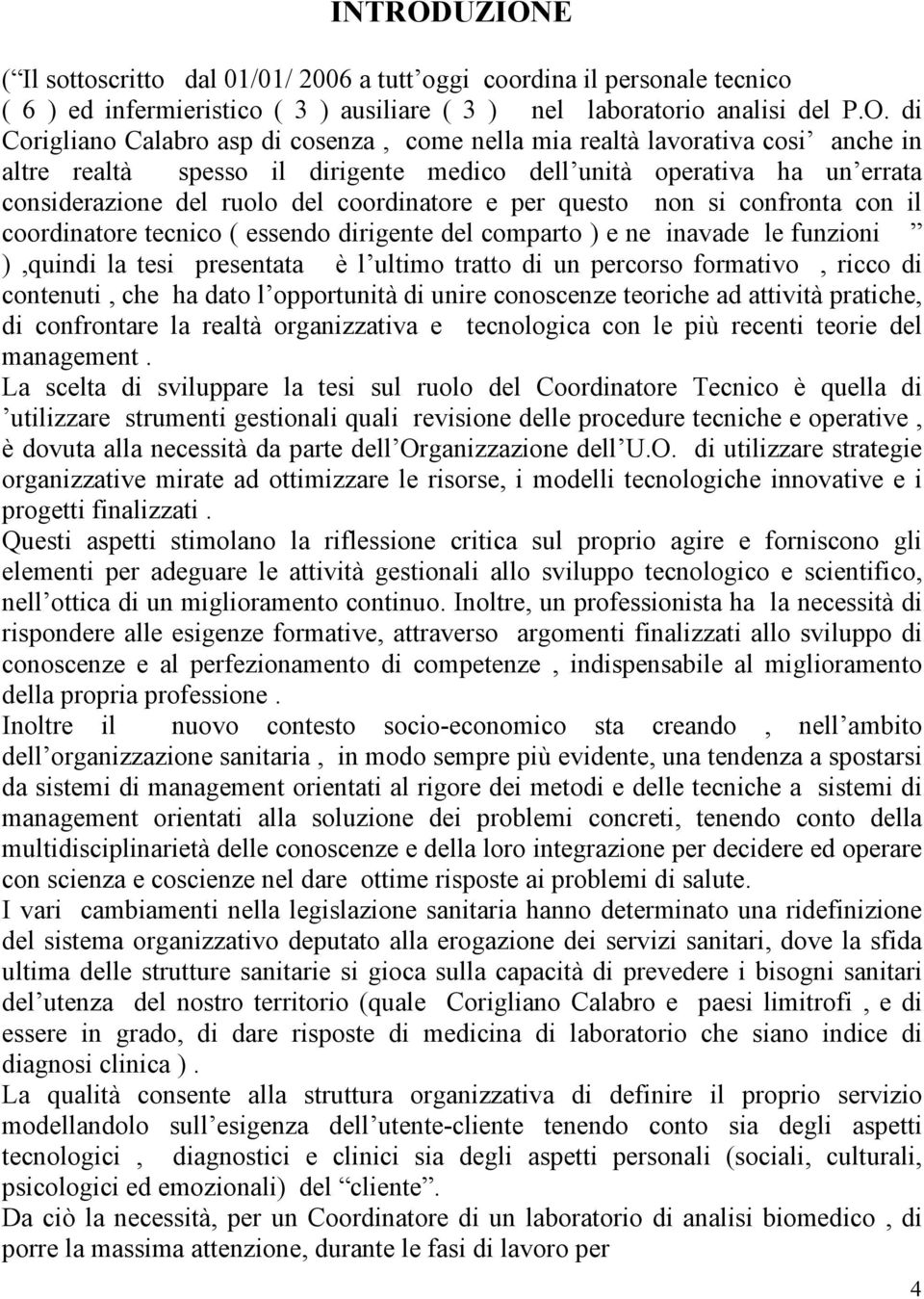 cosenza, come nella mia realtà lavorativa cosi anche in altre realtà spesso il dirigente medico dell unità operativa ha un errata considerazione del ruolo del coordinatore e per questo non si