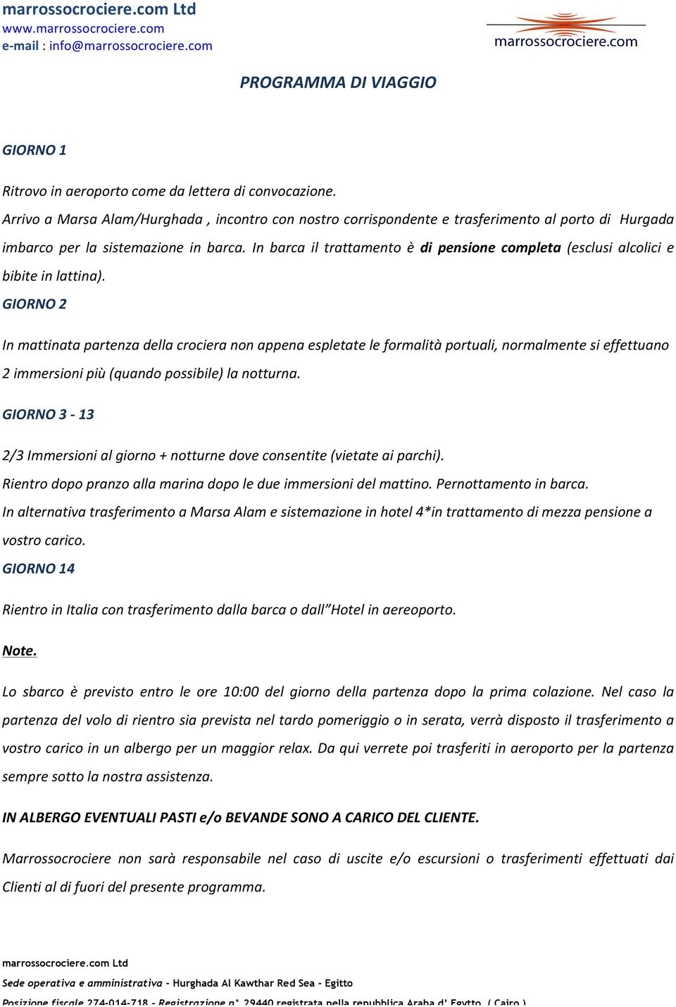 In barca il trattamento è di pensione completa (esclusi alcolici e bibite in lattina).