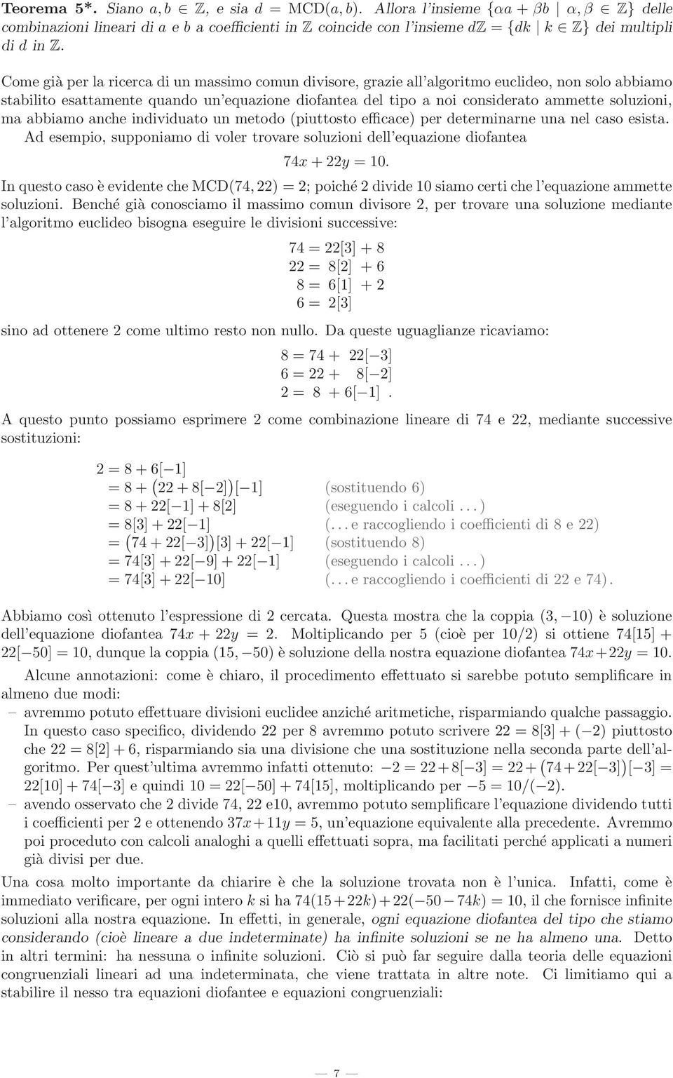 ma abbiamo anche individuato un metodo (piuttosto efficace) per determinarne una nel caso esista. Ad esempio, supponiamo di voler trovare soluzioni dell equazione diofantea 74x + 22y = 10.