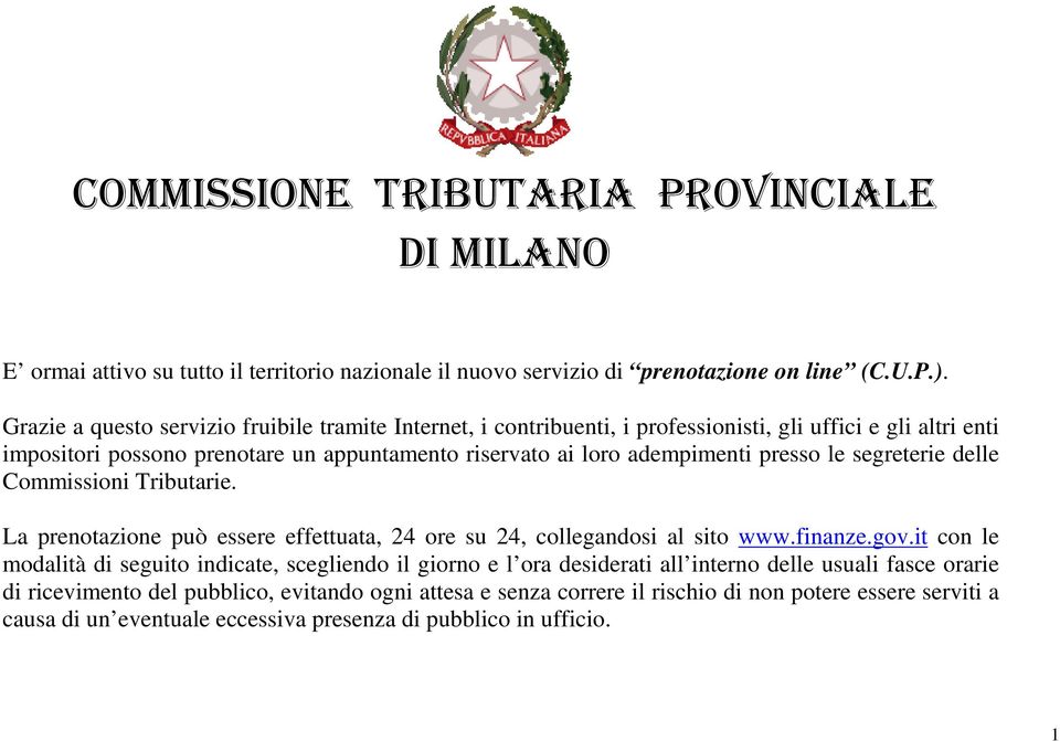 presso le segreterie delle Commissioni Tributarie. La prenotazione può essere effettuata, 24 ore su 24, collegandosi al sito www.finanze.gov.