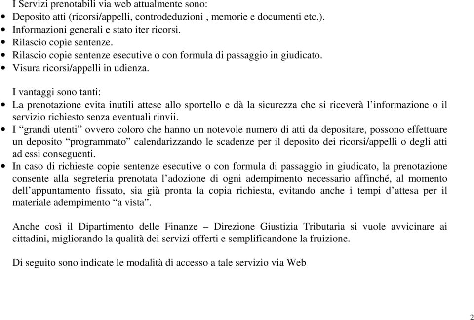 I vantaggi sono tanti: La prenotazione evita inutili attese allo sportello e dà la sicurezza che si riceverà l informazione o il servizio richiesto senza eventuali rinvii.