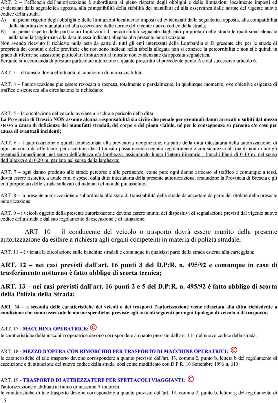 segnaletica apposta, alla compatibilità della stabilità dei manufatti ed alla osservanza delle norme del vigente nuovo codice della strada; B) al pieno rispetto delle particolari limitazioni di