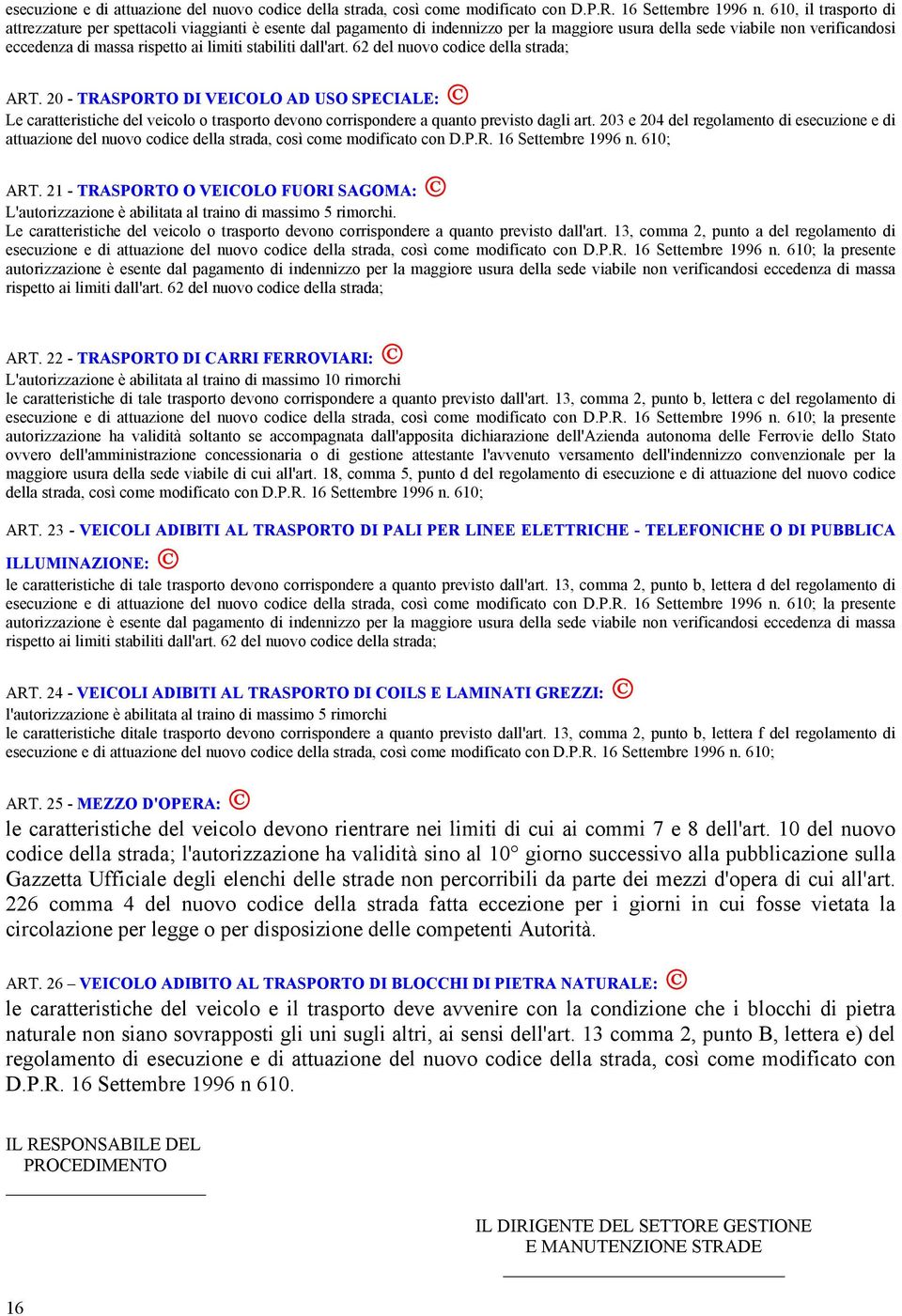 stabiliti dall'art. 62 del nuovo codice della strada; ART. 20 - TRASPORTO DI VEICOLO AD USO SPECIALE: Le caratteristiche del veicolo o trasporto devono corrispondere a quanto previsto dagli art.