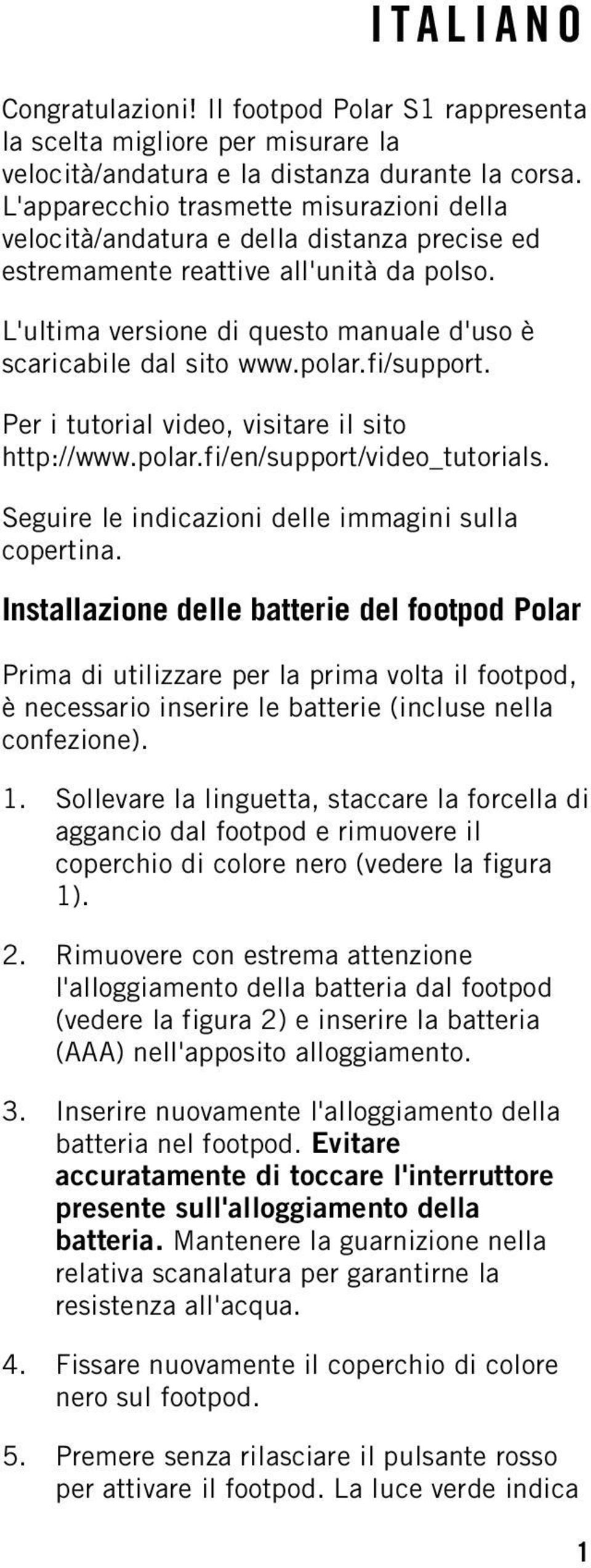 polar.fi/support. Per i tutorial video, visitare il sito http://www.polar.fi/en/support/video_tutorials. Seguire le indicazioni delle immagini sulla copertina.