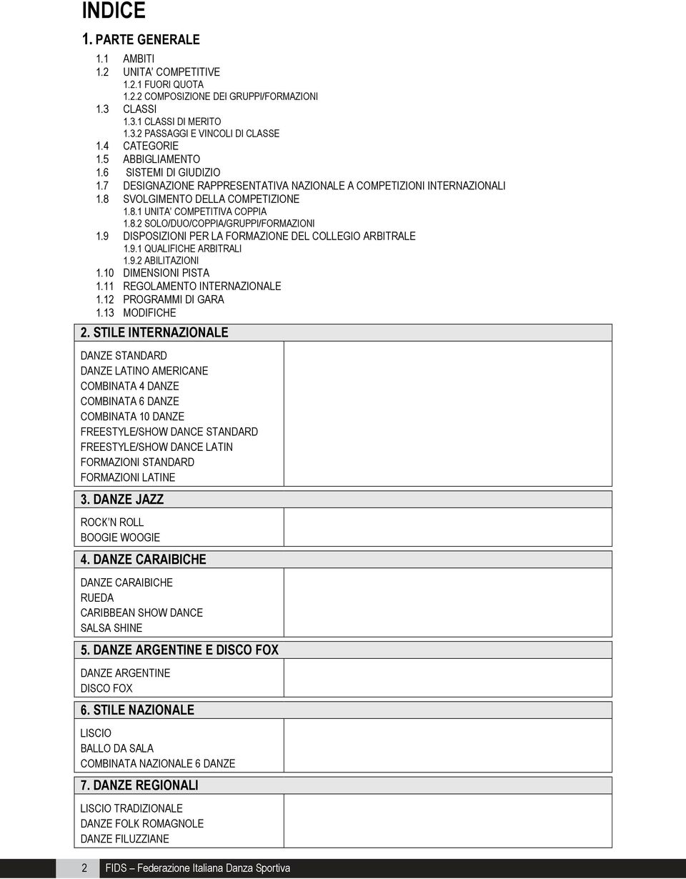 9 DISPOSIZIONI PER LA FORMAZIONE DEL COLLEGIO ARBITRALE 1.9.1 QUALIFICHE ARBITRALI 1.9.2 ABILITAZIONI 1.10 DIMENSIONI PISTA 1.11 REGOLAMENTO INTERNAZIONALE 1.12 PROGRAMMI DI GARA 1.13 MODIFICHE 2.