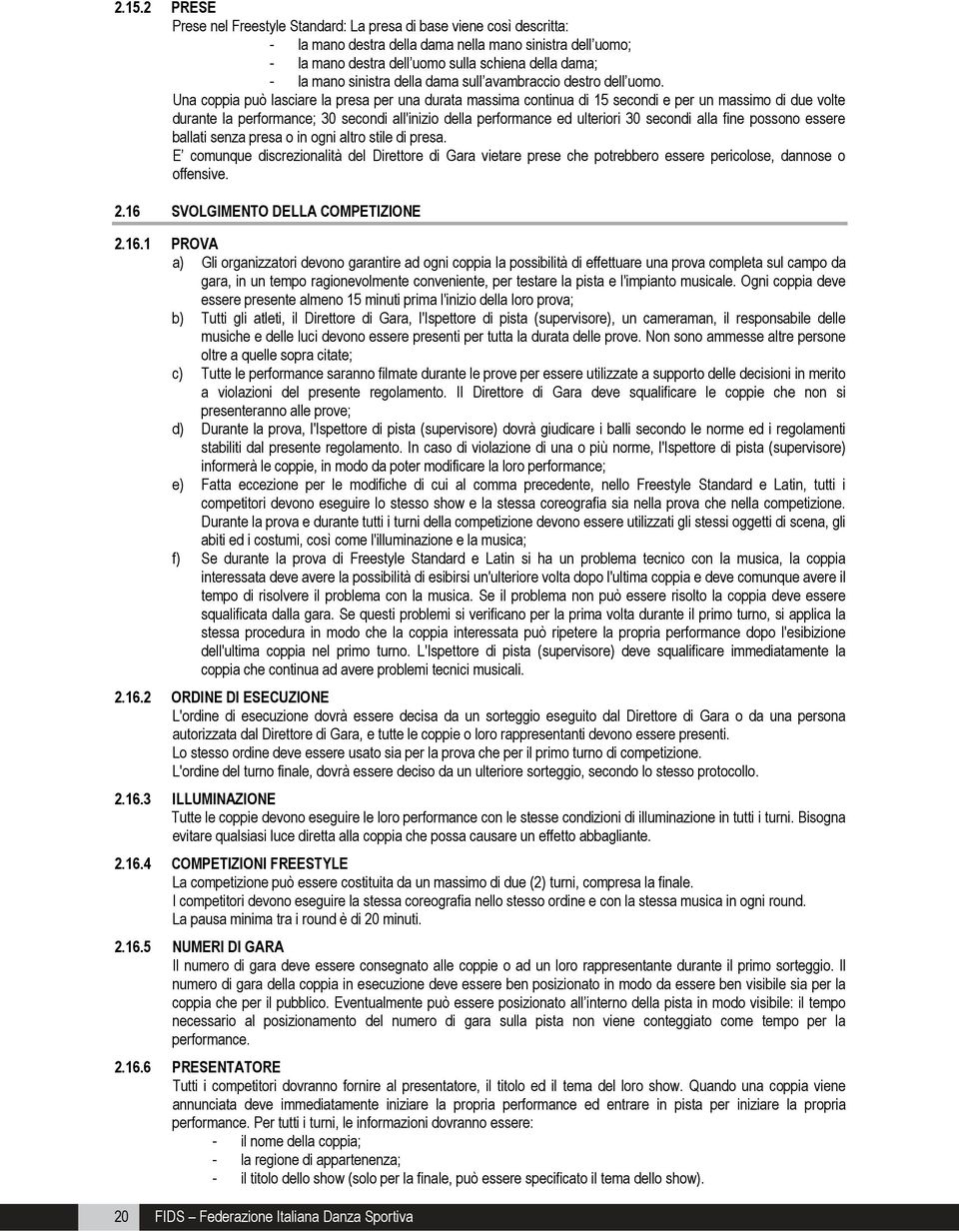 Una coppia può lasciare la presa per una durata massima continua di 15 secondi e per un massimo di due volte durante la performance; 30 secondi all'inizio della performance ed ulteriori 30 secondi