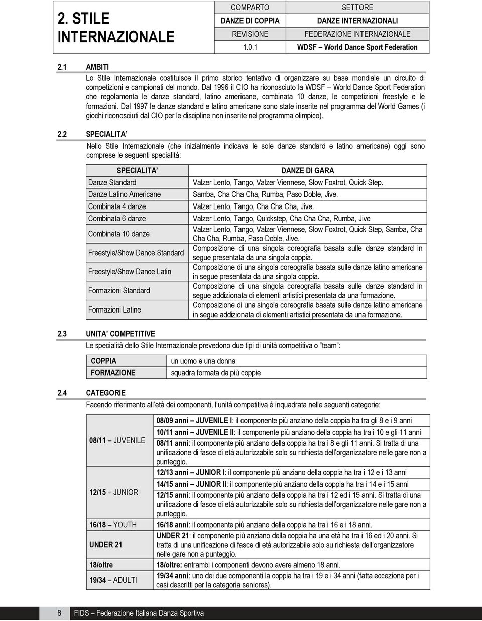 Dal 1996 il CIO ha riconosciuto la WDSF World Dance Sport Federation che regolamenta le danze standard, latino americane, combinata 10 danze, le competizioni freestyle e le formazioni.