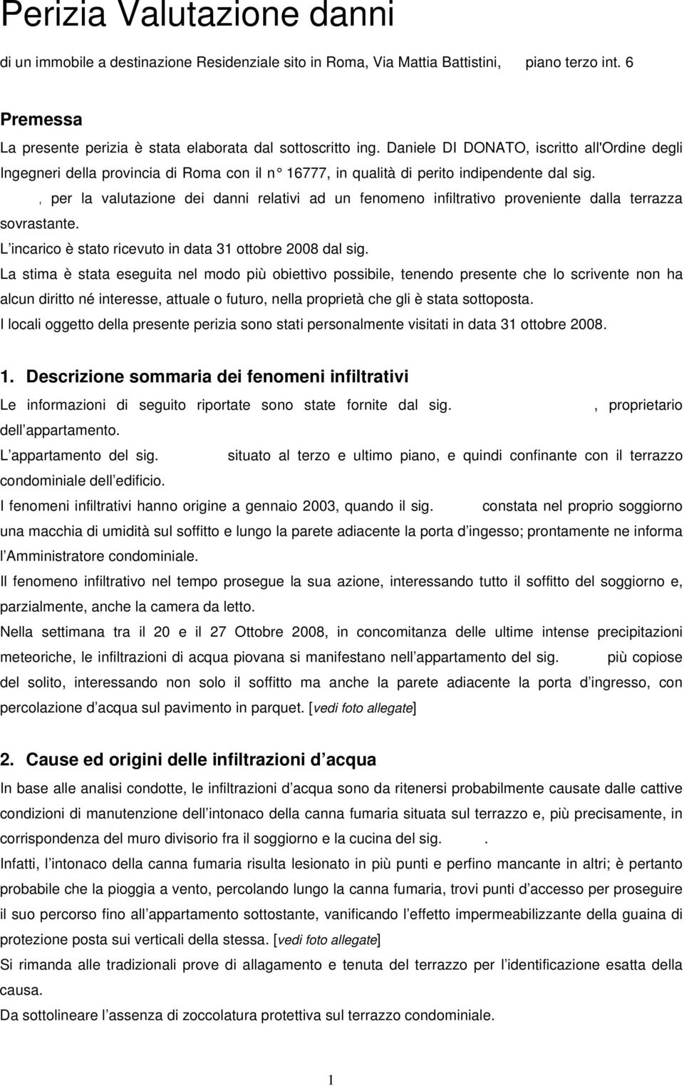 Giambattista Orsini, per la valutazione dei danni relativi ad un fenomeno infiltrativo proveniente dalla terrazza sovrastante. L incarico è stato ricevuto in data 31 ottobre 2008 dal sig.