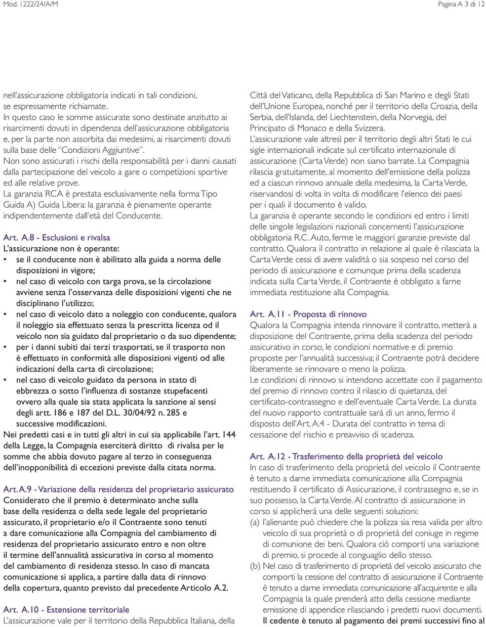 sulla base delle Condizioni Aggiuntive. Non sono assicurati i rischi della responsabilità per i danni causati dalla partecipazione del veicolo a gare o competizioni sportive ed alle relative prove.