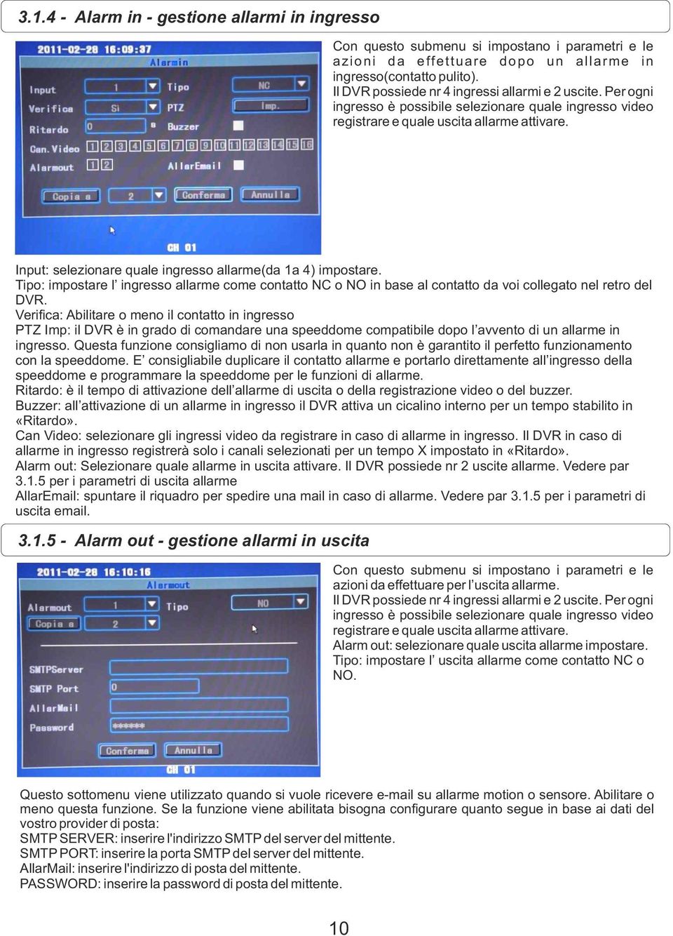 Input: selezionare quale ingresso allarme(da 1a 4) impostare. Tipo: impostare l ingresso allarme come contatto NC o NO in base al contatto da voi collegato nel retro del DVR.