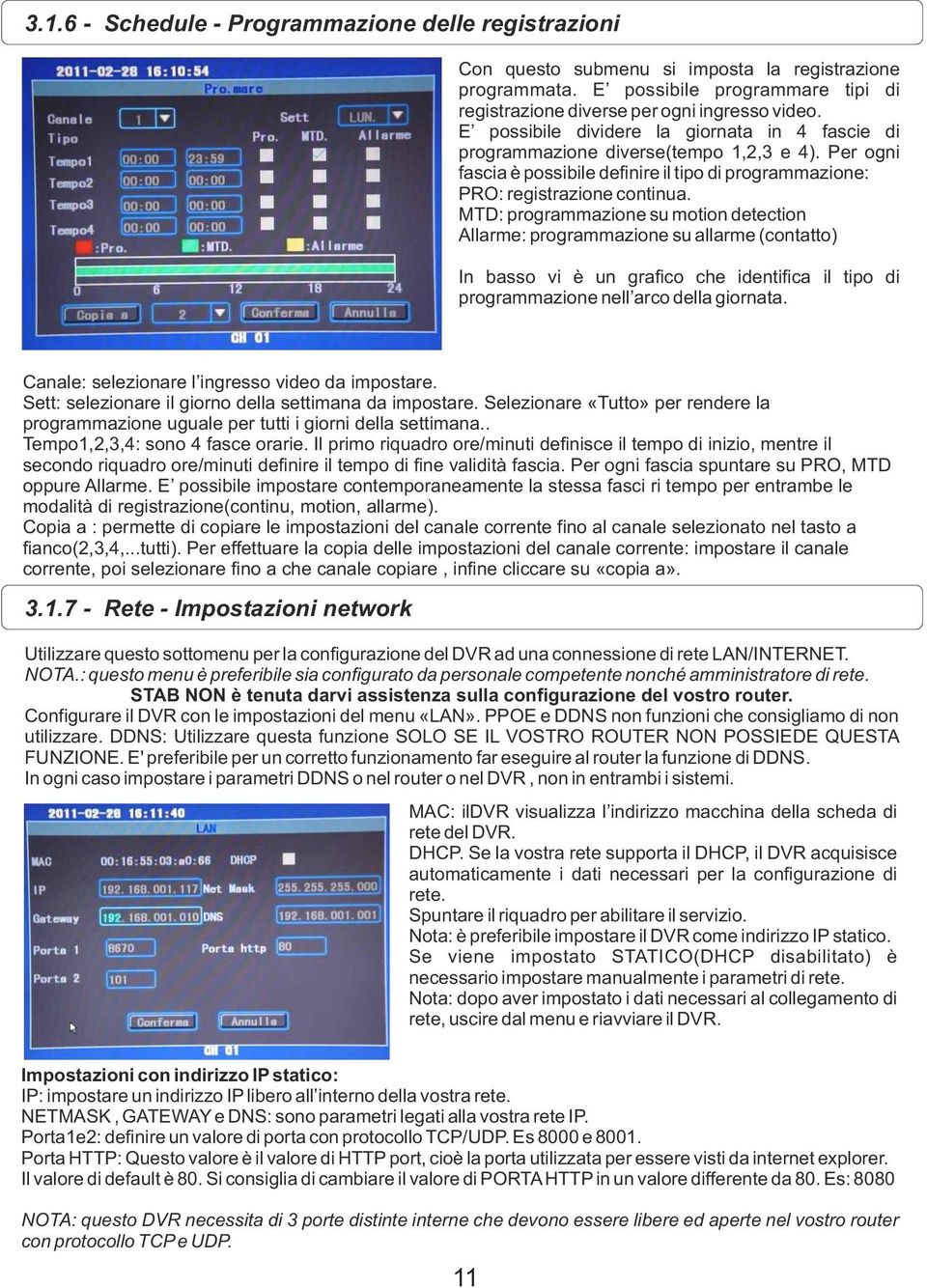 MTD: programmazione su motion detection Allarme: programmazione su allarme (contatto) In basso vi è un grafico che identifica il tipo di programmazione nell arco della giornata.