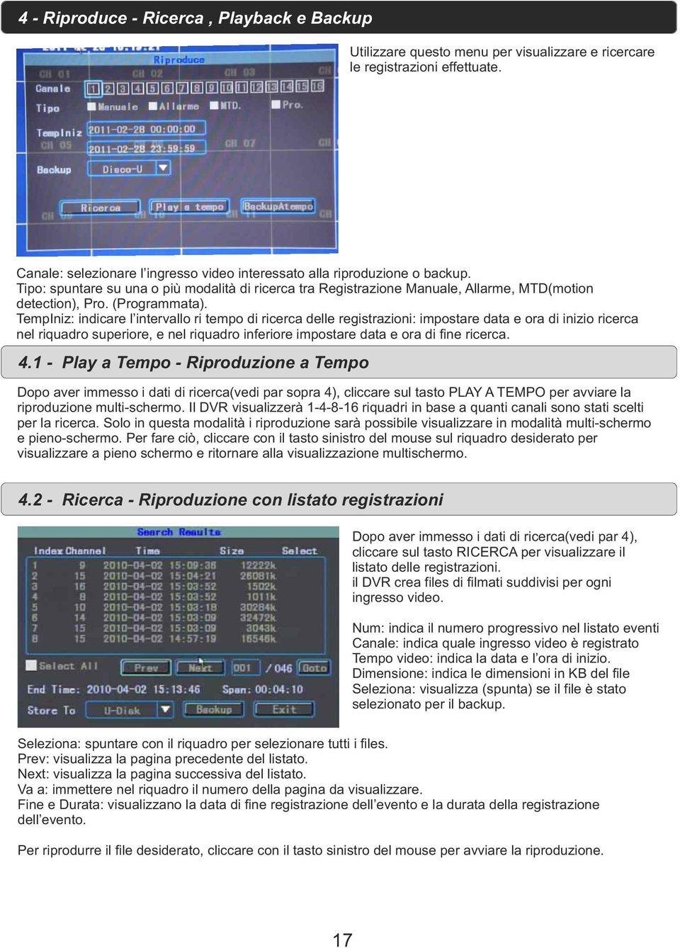 TempIniz: indicare l intervallo ri tempo di ricerca delle registrazioni: impostare data e ora di inizio ricerca nel riquadro superiore, e nel riquadro inferiore impostare data e ora di fine ricerca.