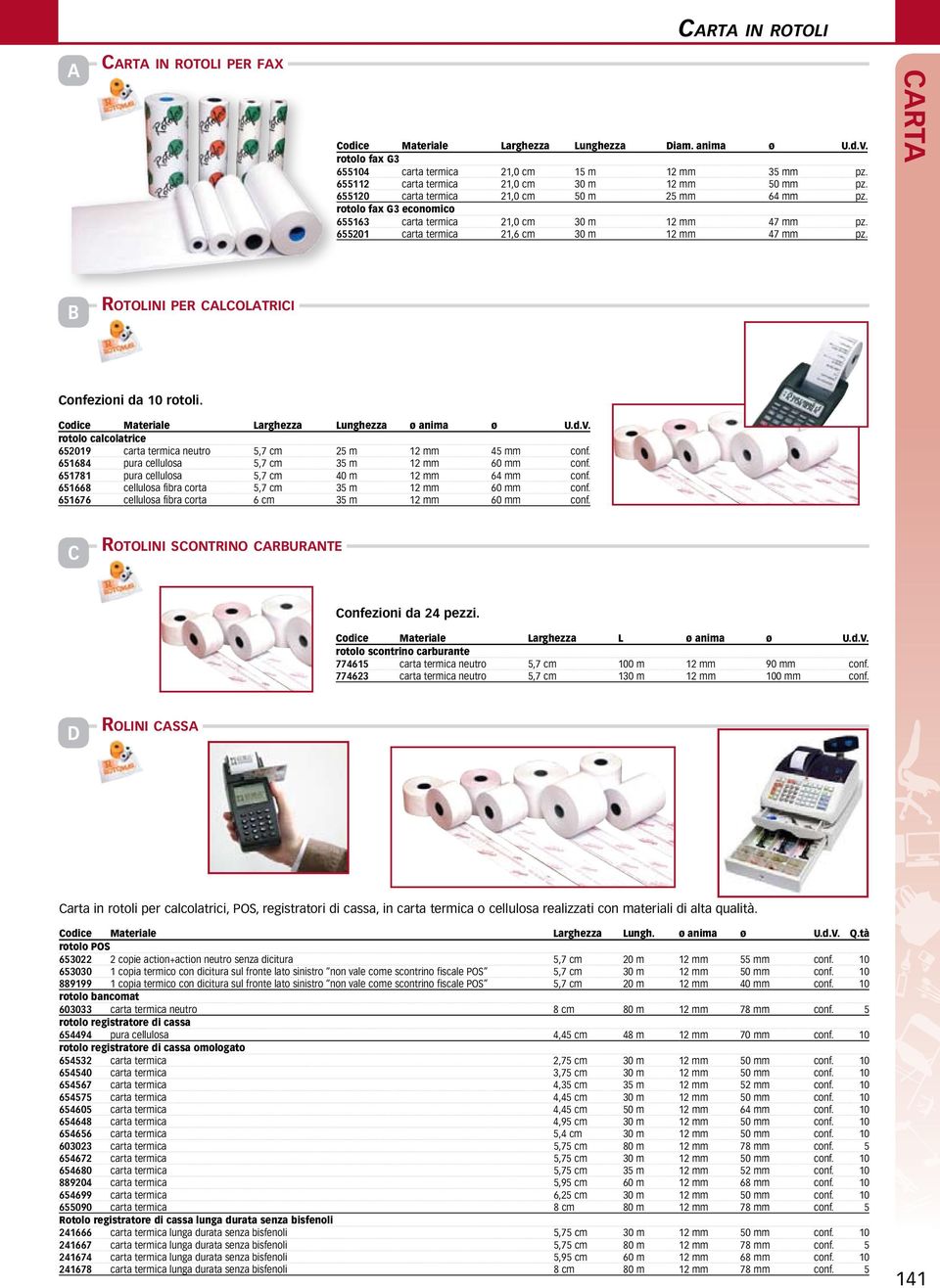 655201 carta termica 21,6 cm 30 m 12 mm 47 mm pz. RT Rotolini per calcolatrici onfezioni da 10 rotoli. odice Materiale Larghezza Lunghezza ø anima ø U.d.V.