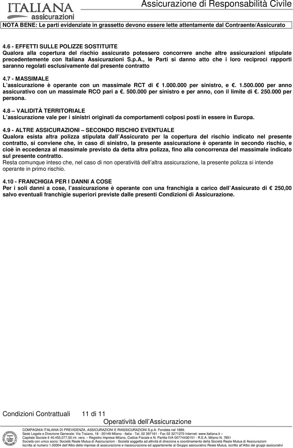 sicurazioni S.p.A., le Parti si danno atto che i loro reciproci rapporti saranno regolati esclusivamente dal presente contratto 4.7 - MASSIMALE L assicurazione è operante con un massimale RCT di 1.