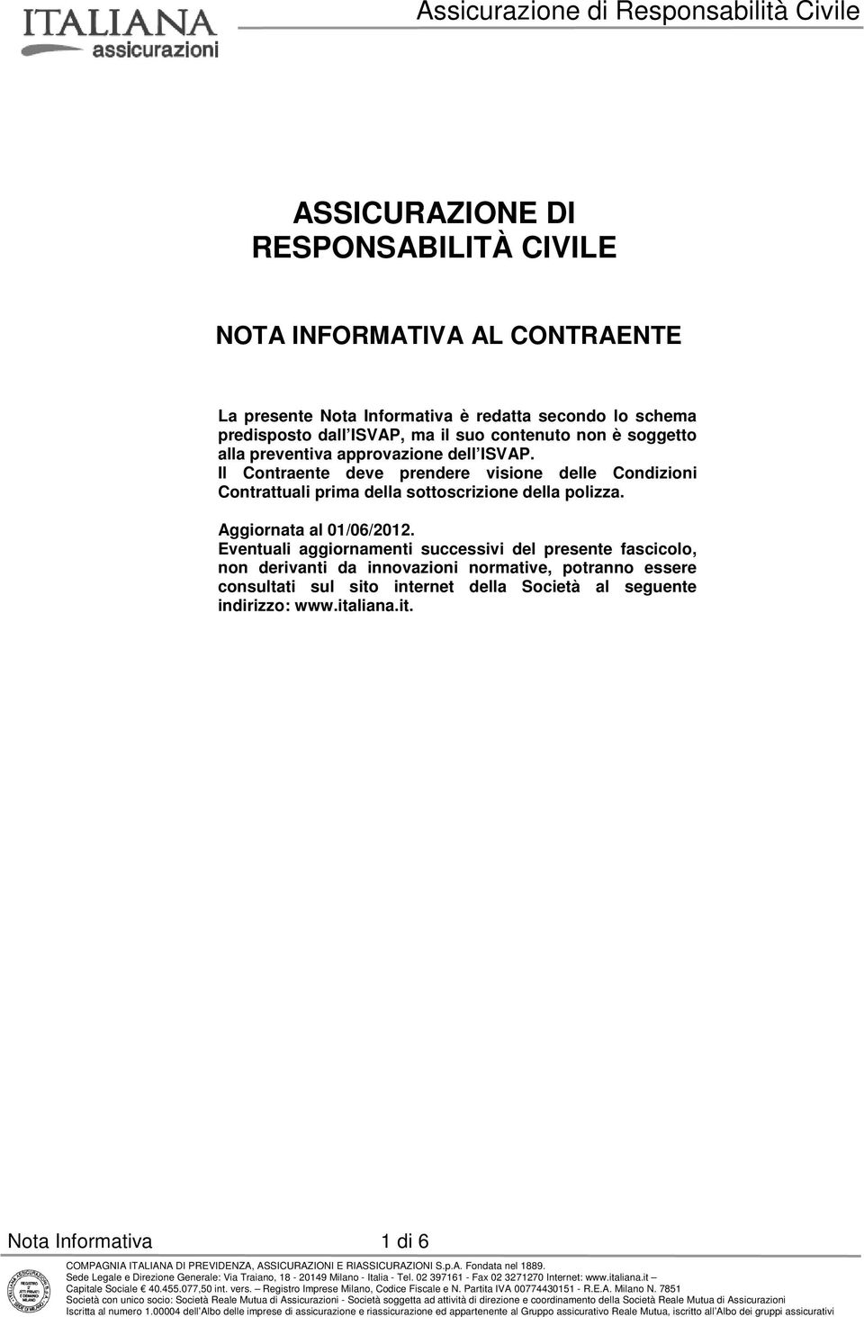 Il Contraente deve prendere visione delle Condizioni Contrattuali prima della sottoscrizione della polizza. Aggiornata al 01/06/2012.