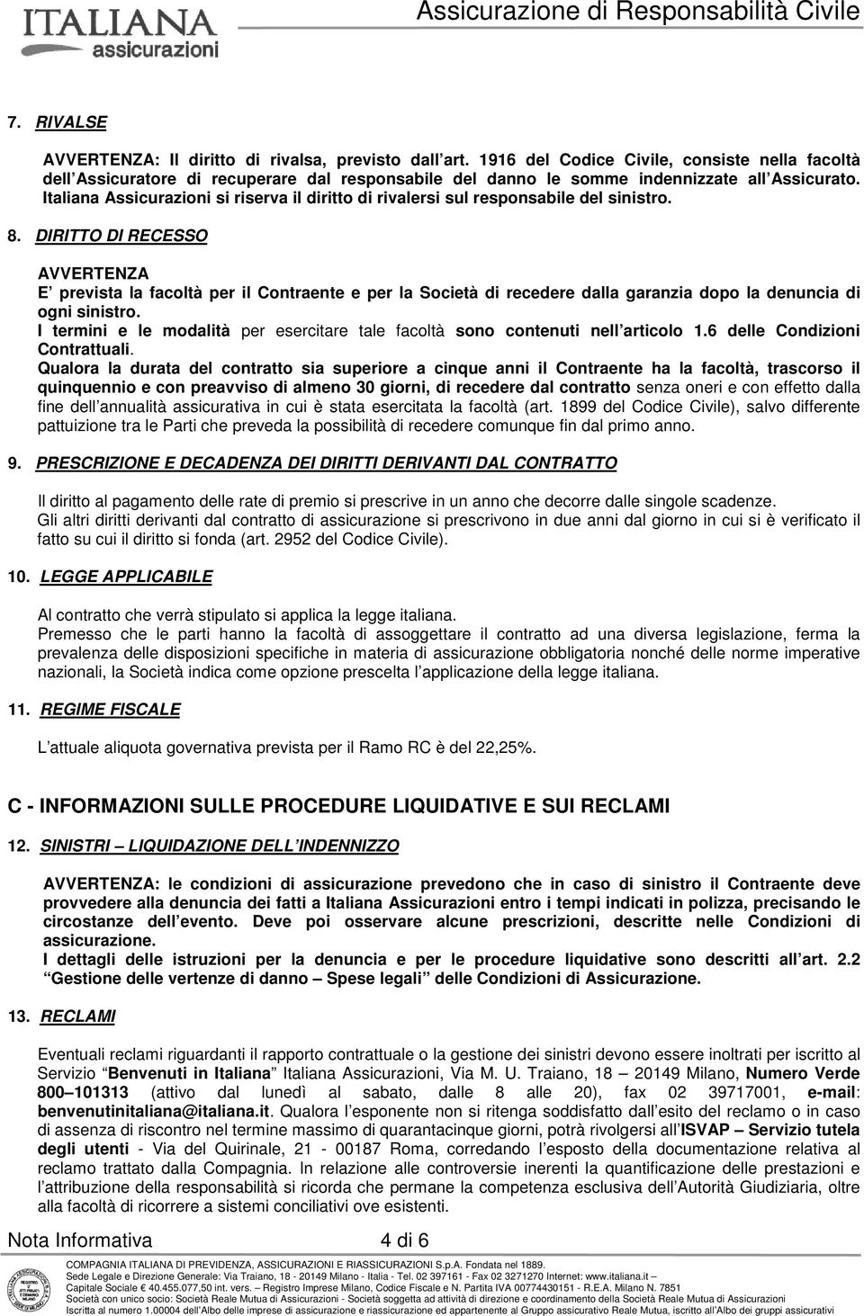 Italiana Assicurazioni si riserva il diritto di rivalersi sul responsabile del sinistro. 8.