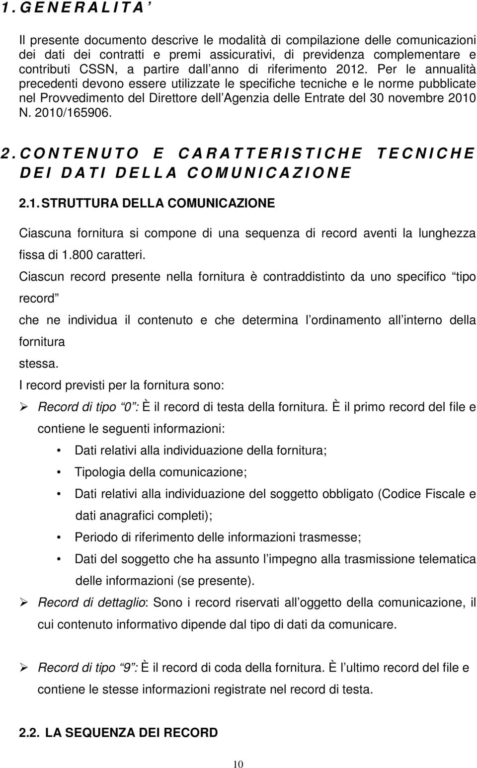 Per le annualità precedenti devono essere utilizzate le specifiche tecniche e le norme pubblicate nel Provvedimento del Direttore dell Agenzia delle Entrate del 30 novembre 20