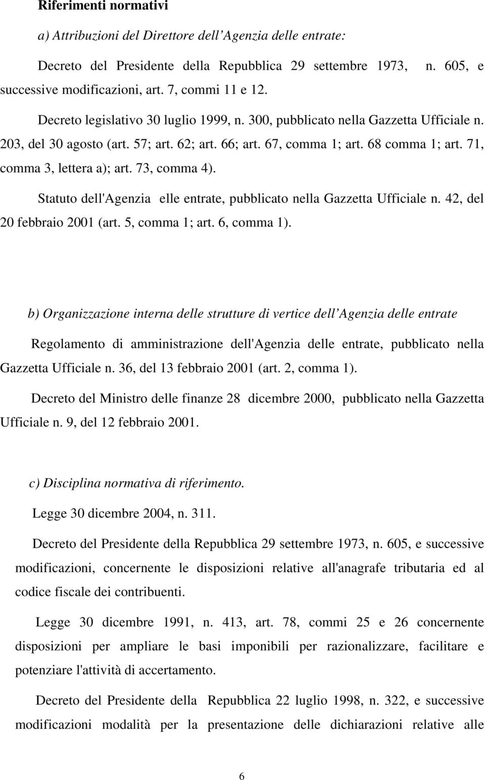 Statuto dell'agenzia elle entrate, pubblicato nella Gazzetta Ufficiale n. 42, del 20 febbraio 2001 (art. 5, comma 1; art. 6, comma 1).