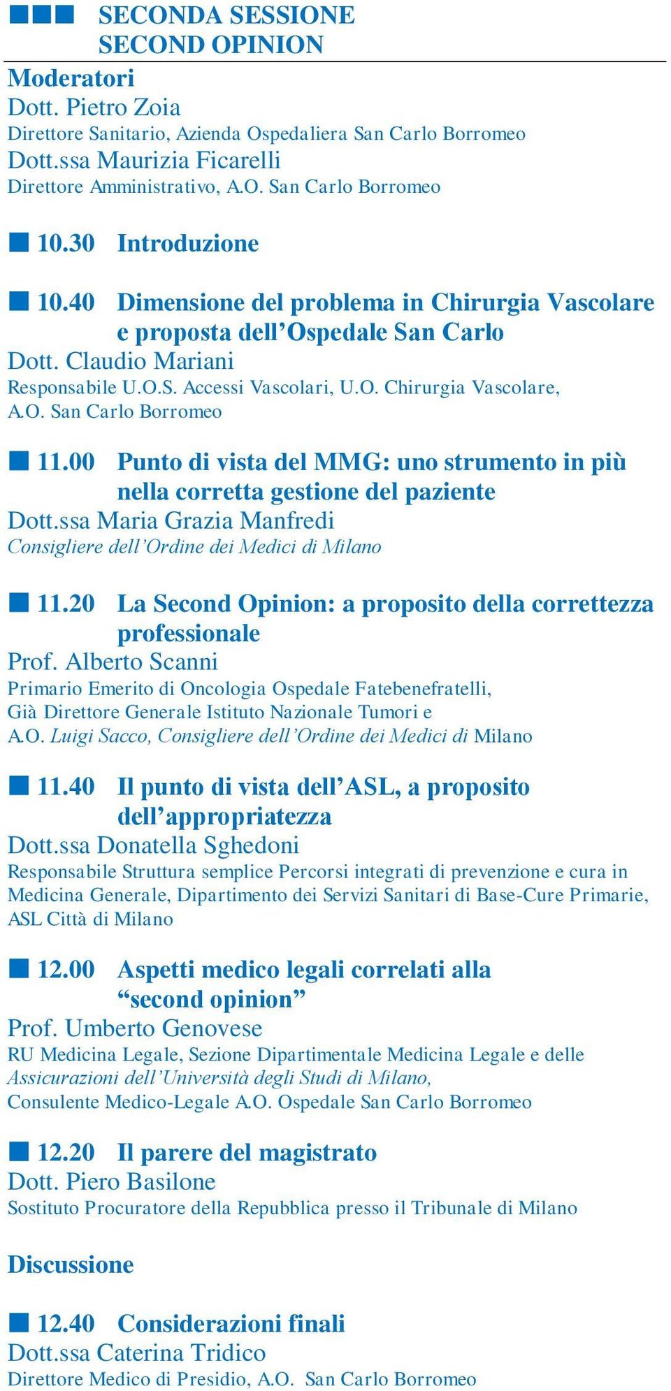 00 Punto di vista del MMG: uno strumento in più nella corretta gestione del paziente Dott.ssa Maria Grazia Manfredi Consigliere dell Ordine dei Medici di Milano 11.