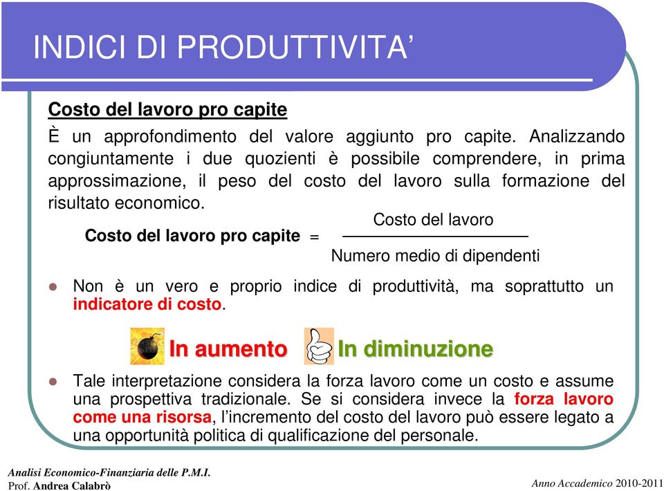 Costo del lavoro Costo del lavoro pro capite = Numero medio di dipendenti Non è un vero e proprio indice di produttività, ma soprattutto un indicatore di costo.