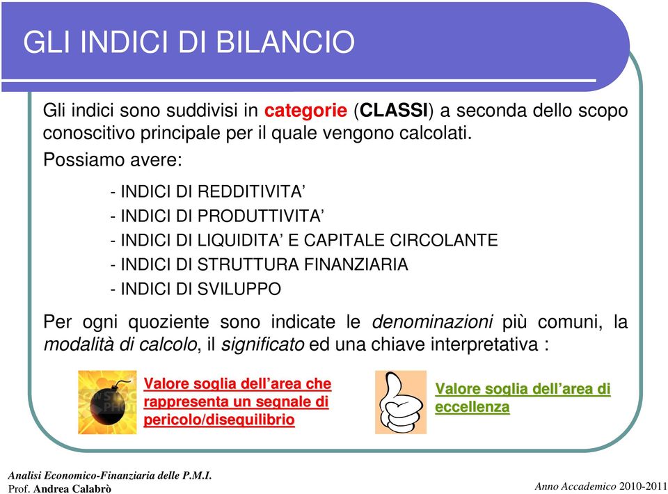 Possiamo avere: - INDICI DI REDDITIVITA - INDICI DI PRODUTTIVITA - INDICI DI LIQUIDITA E CAPITALE CIRCOLANTE - INDICI DI STRUTTURA