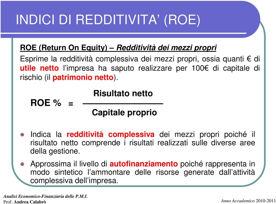 Risultato netto ROE % = Capitale proprio Indica la redditività complessiva dei mezzi propri poiché il risultato netto comprende i risultati