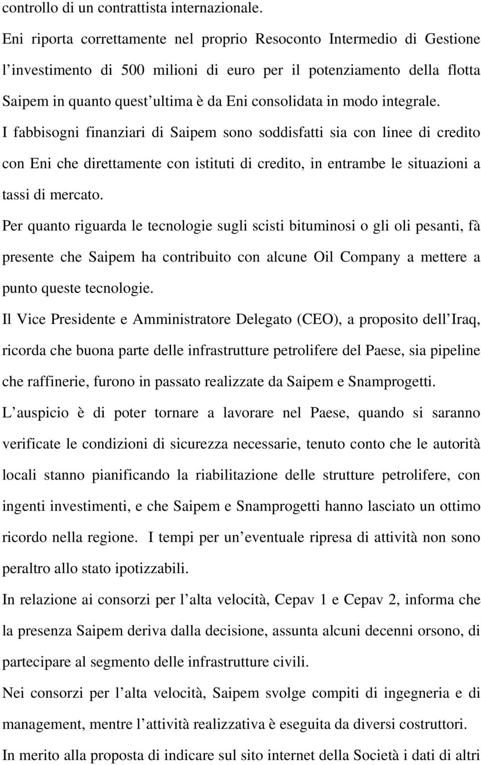 modo integrale. I fabbisogni finanziari di Saipem sono soddisfatti sia con linee di credito con Eni che direttamente con istituti di credito, in entrambe le situazioni a tassi di mercato.