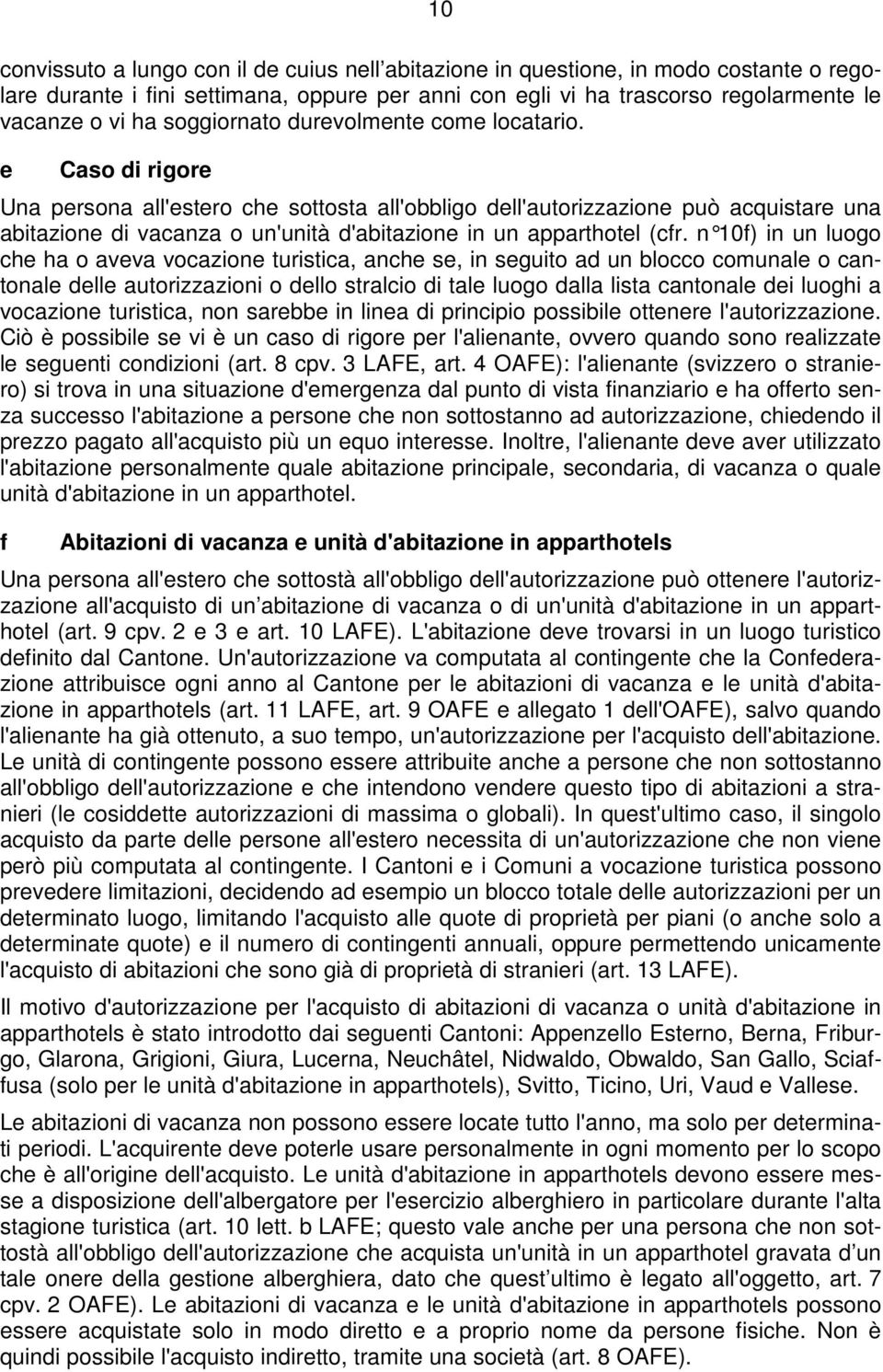 e Caso di rigore Una persona all'estero che sottosta all'obbligo dell'autorizzazione può acquistare una abitazione di vacanza o un'unità d'abitazione in un apparthotel (cfr.