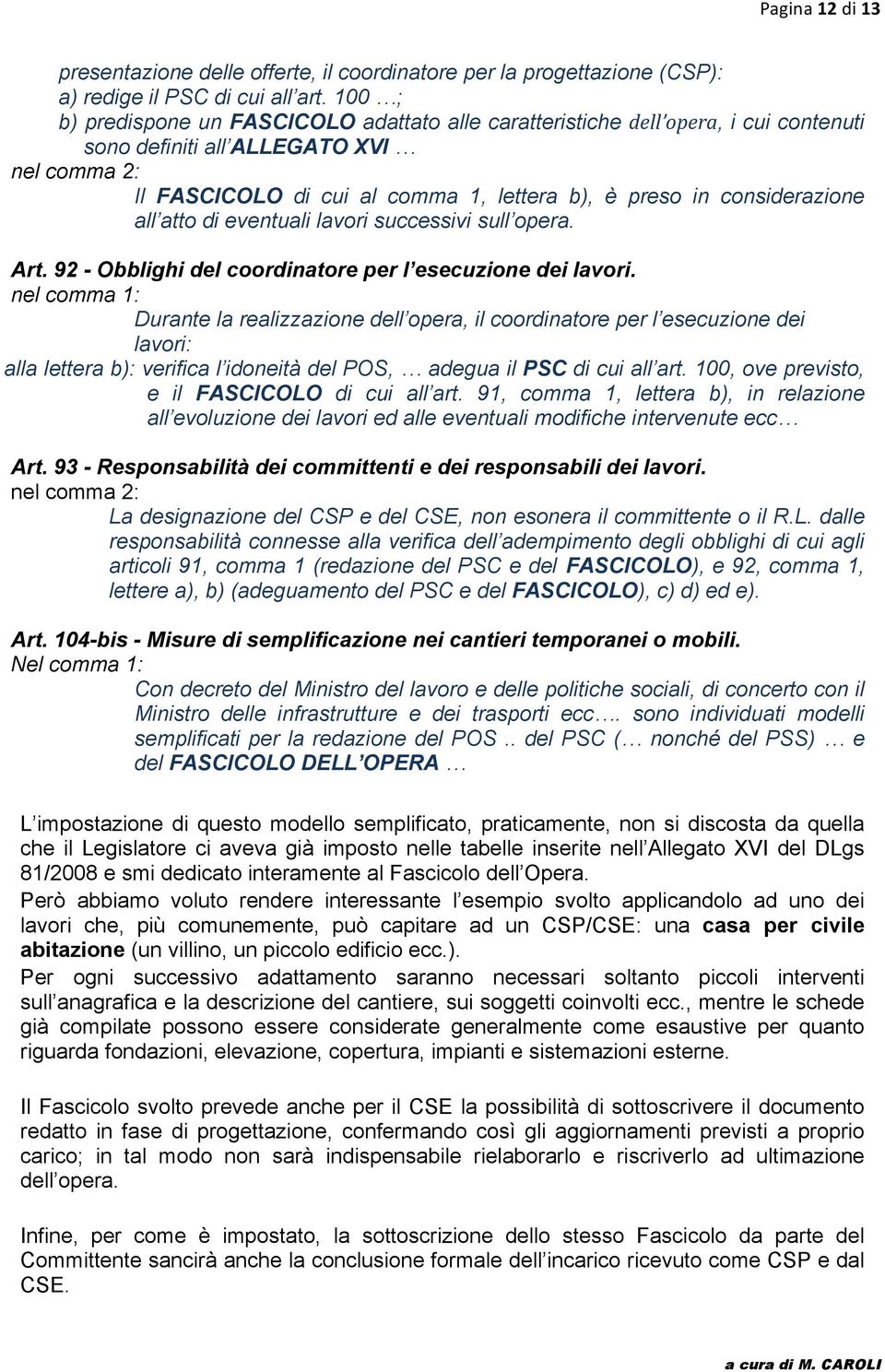 atto di eventuali lavori successivi sull opera. Art. 92 - Obblighi del coordinatore per l esecuzione dei lavori.