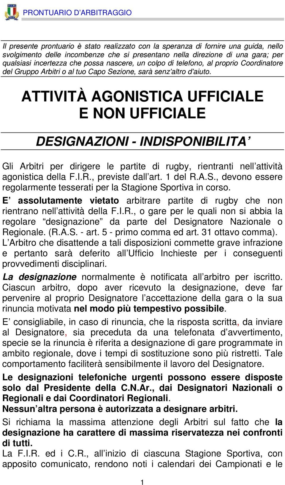 ATTIVITÀ AGONISTICA UFFICIALE E NON UFFICIALE DESIGNAZIONI - INDISPONIBILITA Gli Arbitri per dirigere le partite di rugby, rientranti nell attività agonistica della F.I.R., previste dall art. 1 del R.