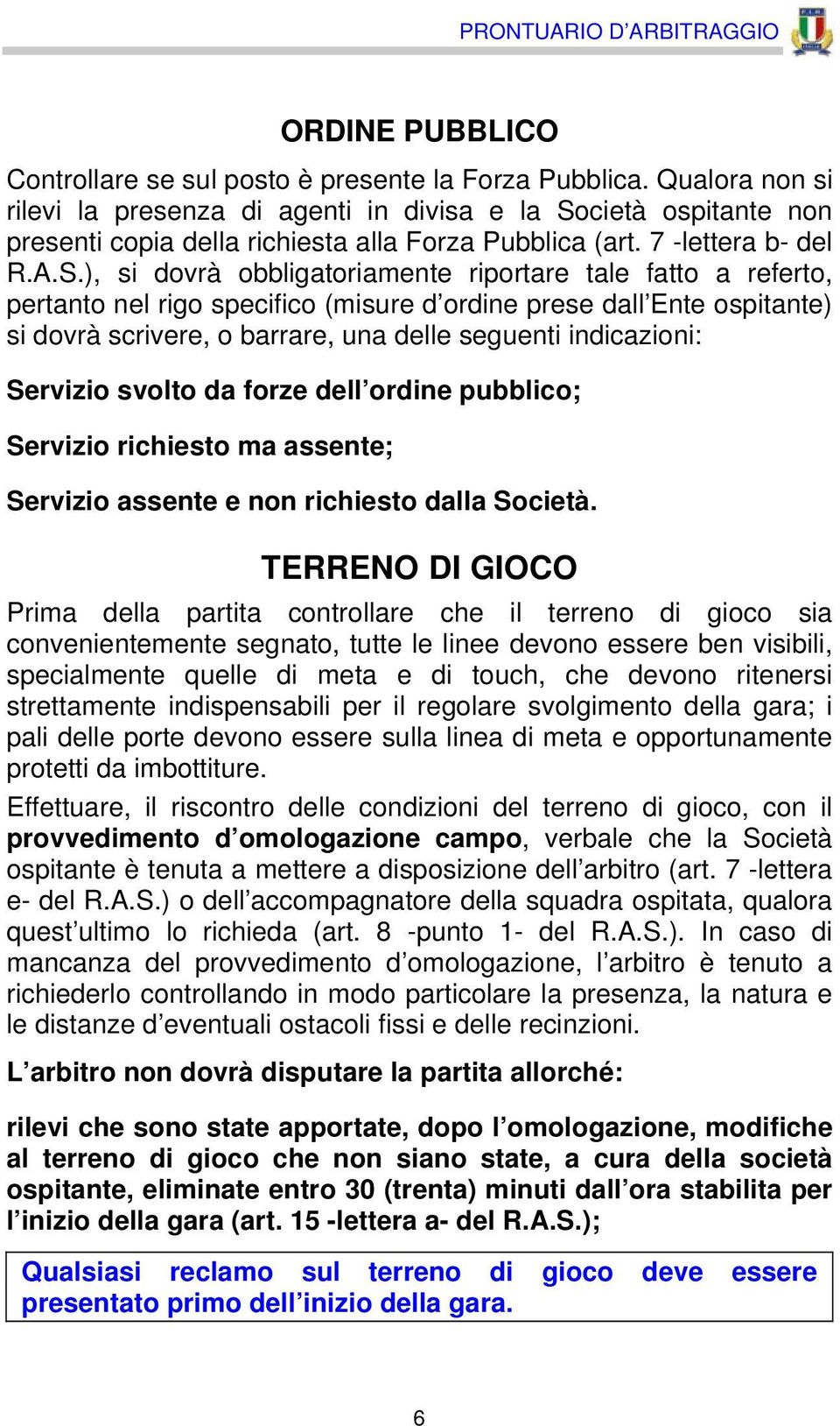 cietà ospitante non presenti copia della richiesta alla Forza Pubblica (art. 7 -lettera b- del R.A.S.