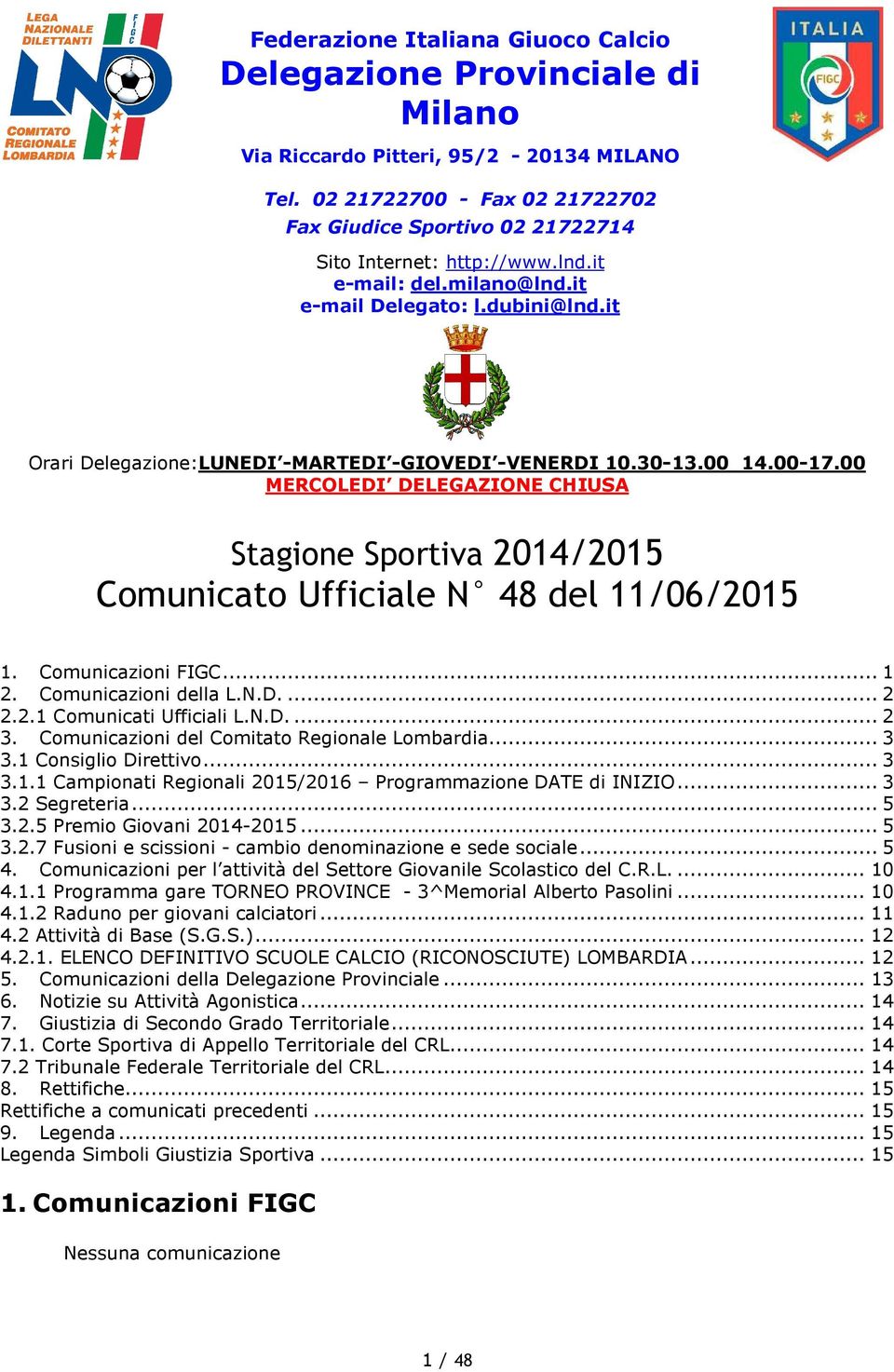 it Orari Delegazione:LUNEDI -MARTEDI -GIOVEDI -VENERDI 10.30-13.00 14.00-17.00 MERCOLEDI DELEGAZIONE CHIUSA Stagione Sportiva 2014/2015 Comunicato Ufficiale N 48 del 11/06/2015 1. Comunicazioni FIGC.