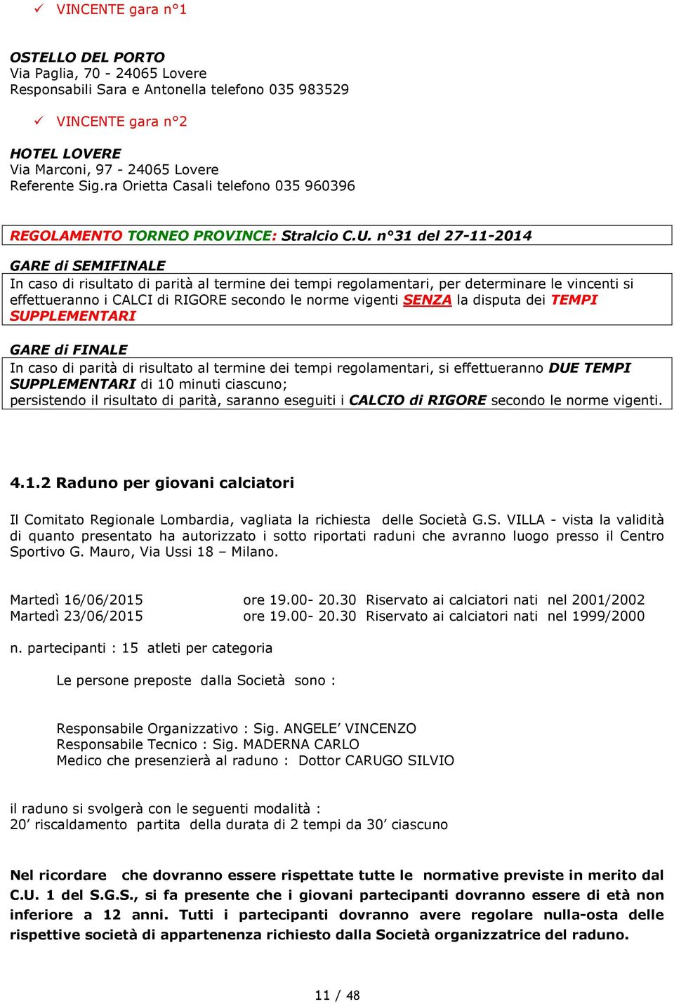 n 31 del 27-11-2014 GARE di SEMIFINALE In caso di risultato di parità al termine dei tempi regolamentari, per determinare le vincenti si effettueranno i CALCI di RIGORE secondo le norme vigenti SENZA