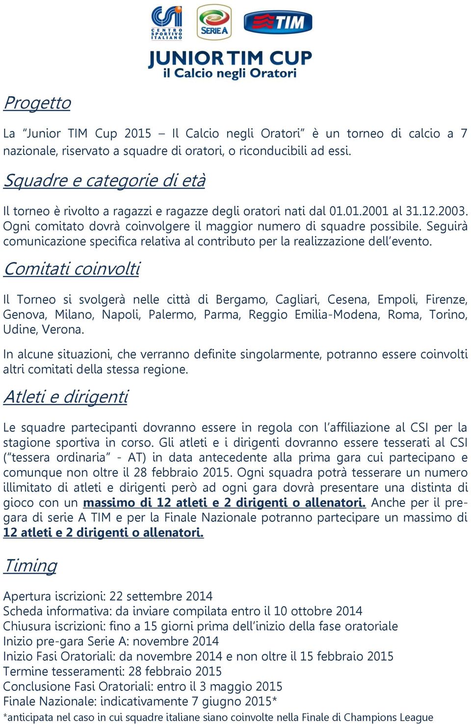 Seguirà comunicazione specifica relativa al contributo per la realizzazione dell evento.