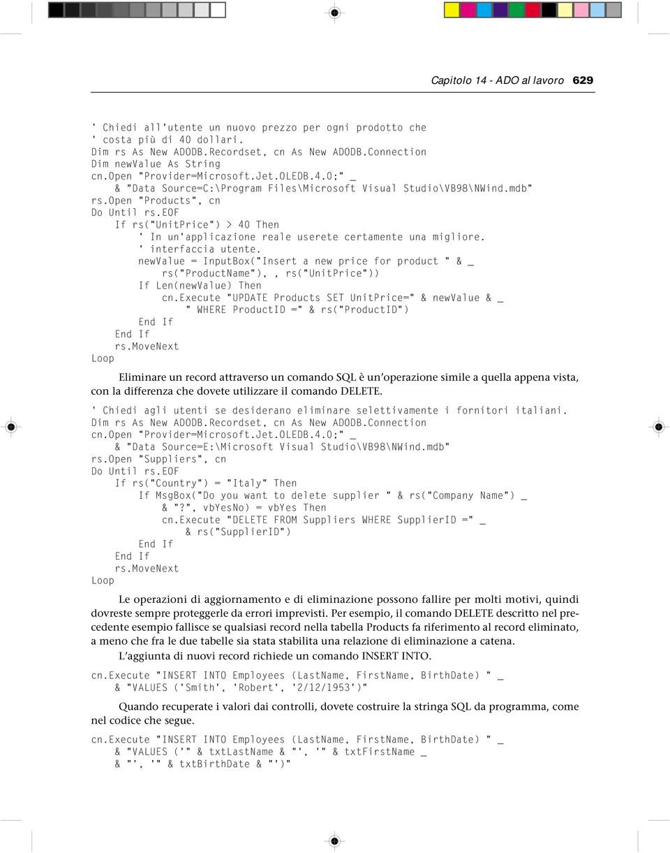 eof If rs("unitprice") > 40 Then ' In un'applicazione reale userete certamente una migliore. ' interfaccia utente.