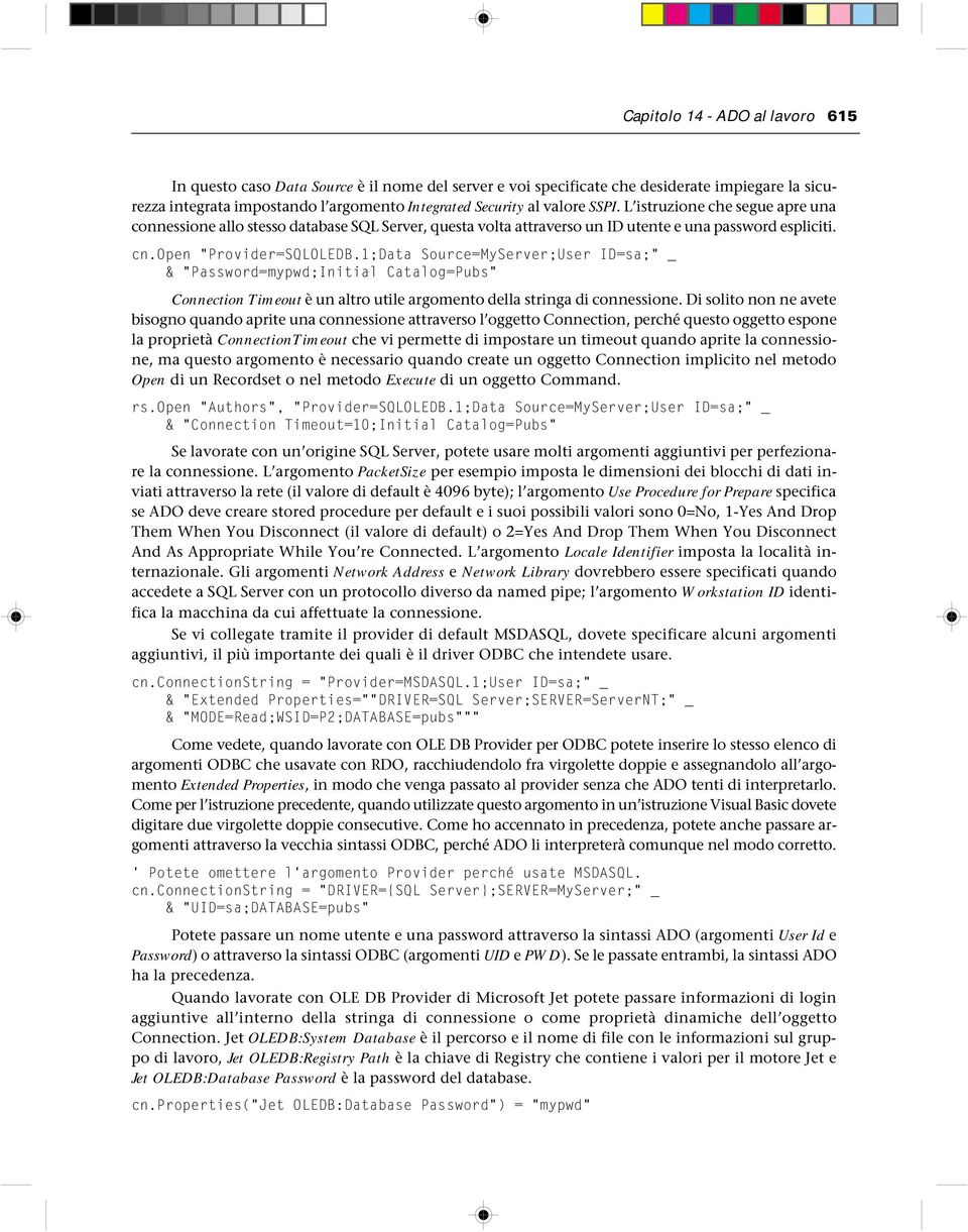 1;Data Source=MyServer;User ID=sa;" _ & "Password=mypwd;Initial Catalog=Pubs" Connection Timeout è un altro utile argomento della stringa di connessione.