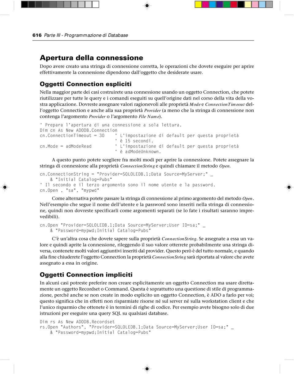 Oggetti Connection espliciti Nella maggior parte dei casi costruirete una connessione usando un oggetto Connection, che potete riutilizzare per tutte le query e i comandi eseguiti su quell origine