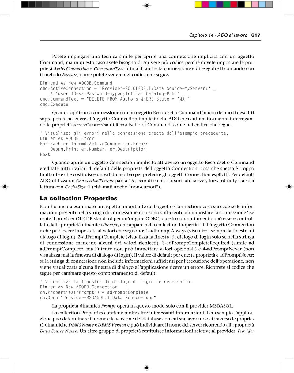 Command cmd.activeconnection = "Provider=SQLOLEDB.1;Data Source=MyServer;" _ & "user ID=sa;Password=mypwd;Initial Catalog=Pubs" cmd.commandtext = "DELETE FROM Authors WHERE State = 'WA'" cmd.