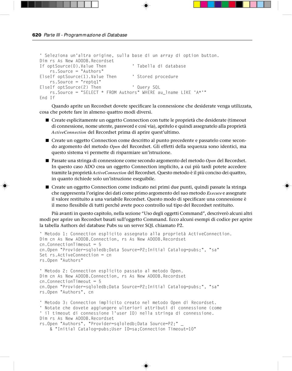 source = "SELECT * FROM Authors" WHERE au_lname LIKE 'A*'" Quando aprite un Recordset dovete specificare la connessione che desiderate venga utilizzata, cosa che potete fare in almeno quattro modi