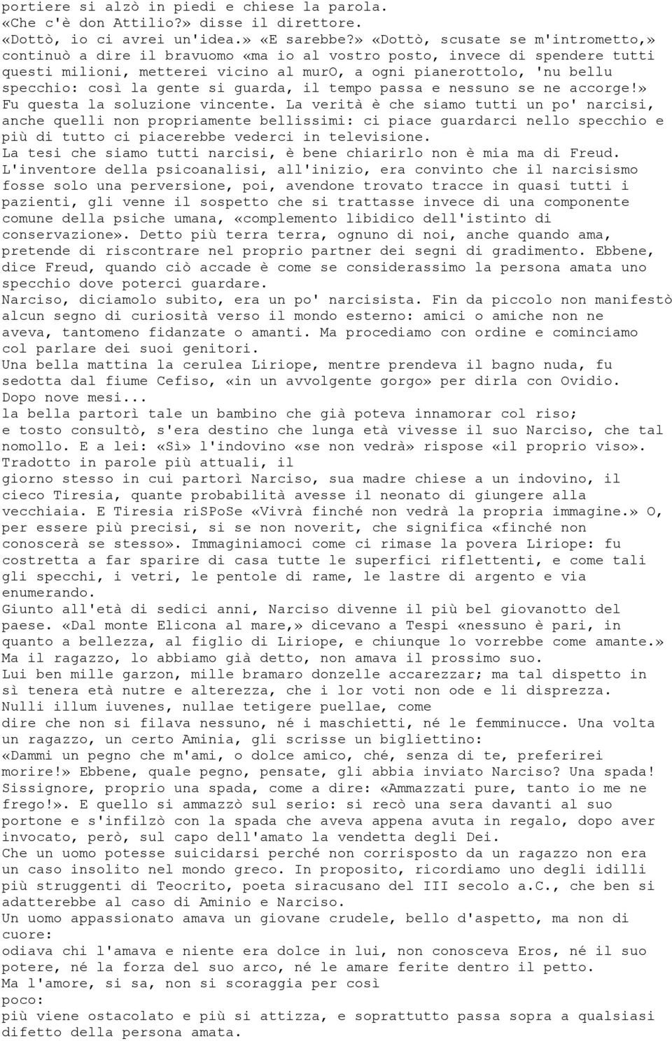 la gente si guarda, il tempo passa e nessuno se ne accorge!» Fu questa la soluzione vincente.