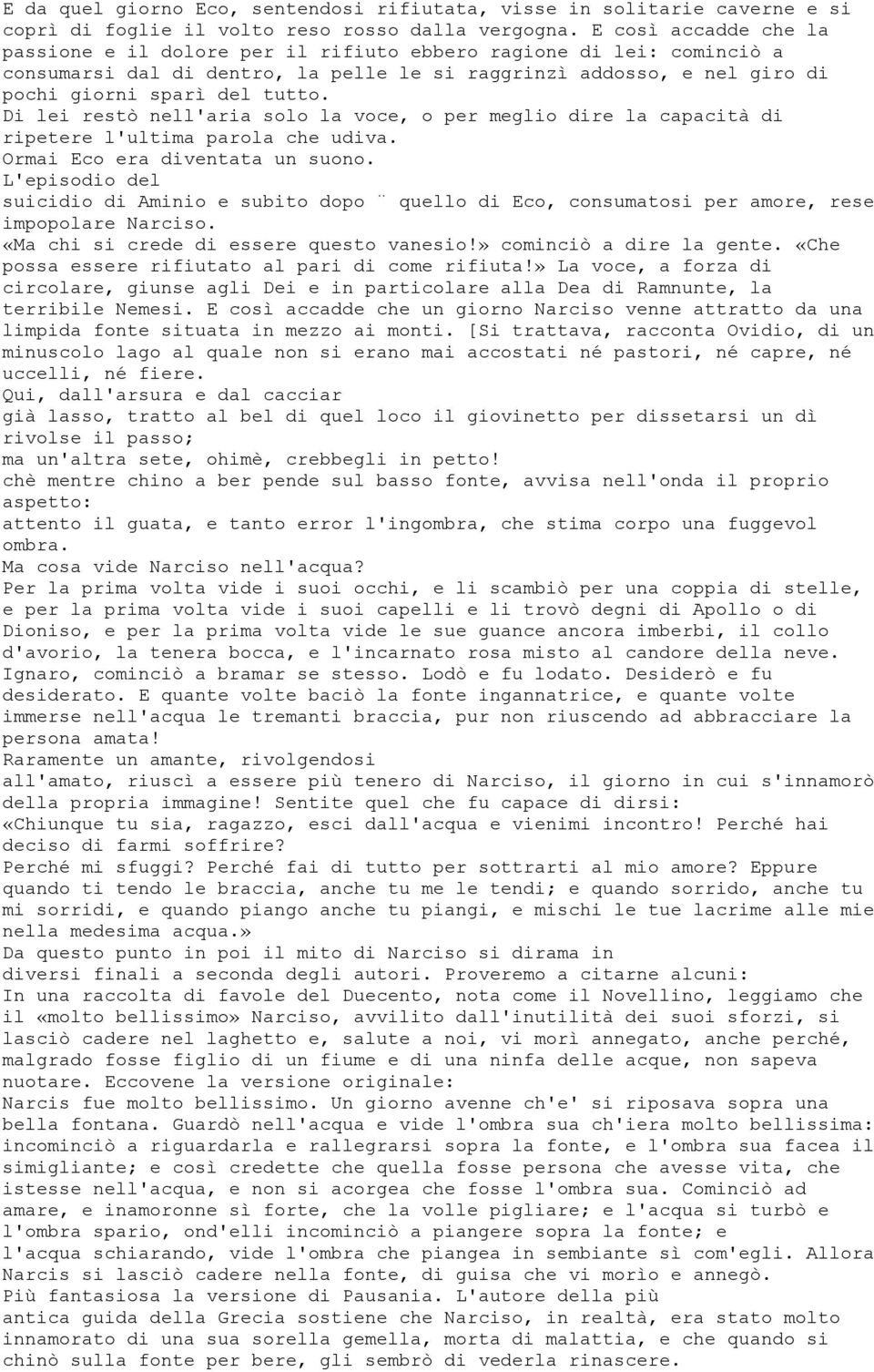 Di lei restò nell'aria solo la voce, o per meglio dire la capacità di ripetere l'ultima parola che udiva. Ormai Eco era diventata un suono.