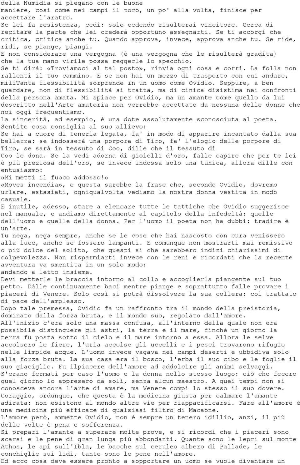 E non considerare una vergogna (è una vergogna che le risulterà gradita) che la tua mano virile possa reggerle lo specchio. Se ti dirà: «Troviamoci al tal posto», rinvia ogni cosa e corri.